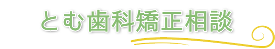 とむ歯科矯正相談